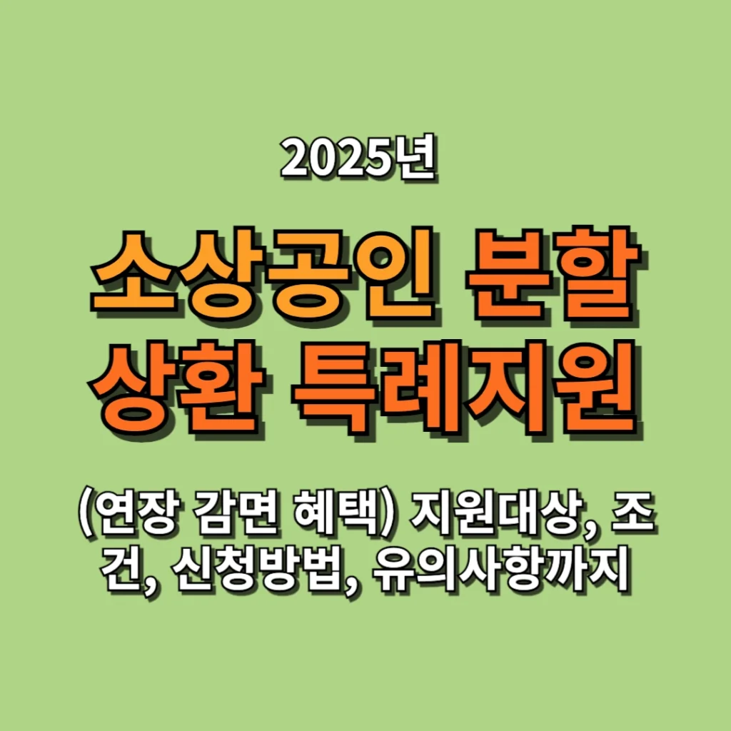 2025년 소상공인 정책자금 대출 분할상환 특례지원(연장, 감면 혜택): 지원대상, 조건, 신청방법, 유의사항까지