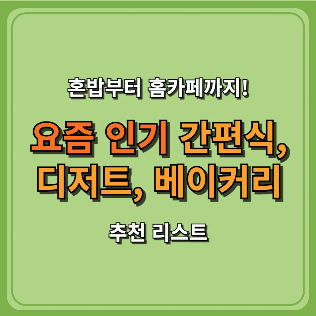 혼밥부터 홈카페까지! 요즘 인기 간편식, 디저트, 베이커리 추천 리스트