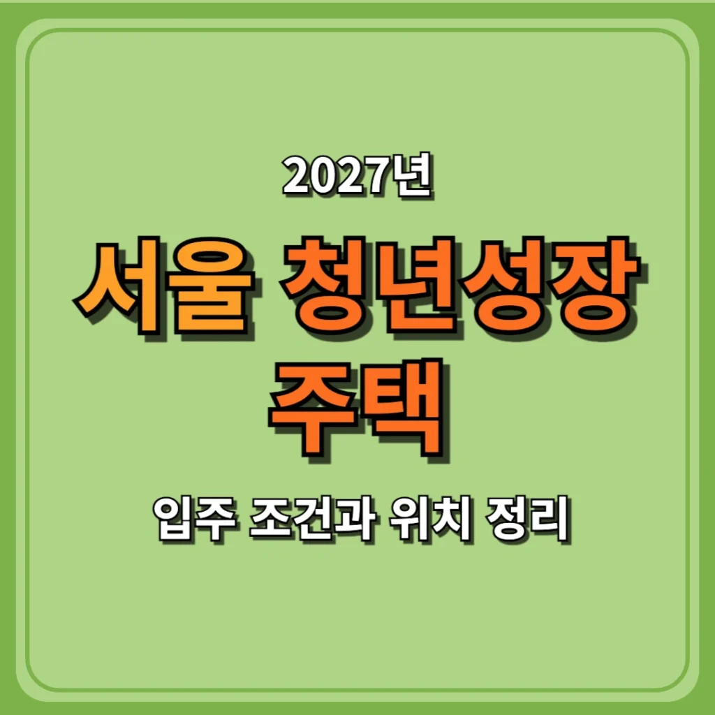 2027 서울 청년성장주택 입주 조건과 위치 정리
