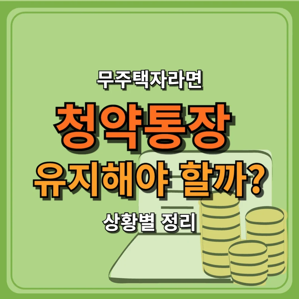 무주택자라면 청약통장 유지해야 할까? 상황별 정리