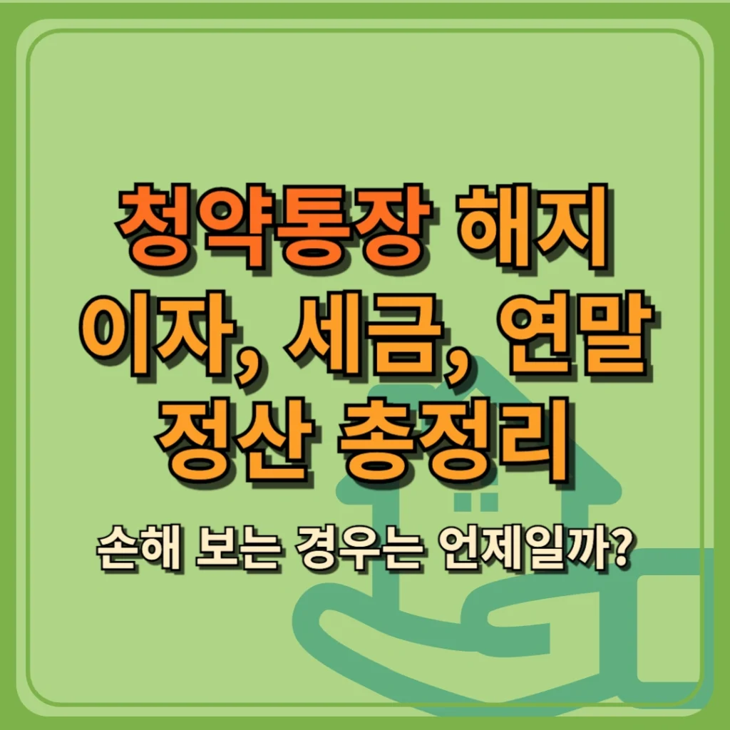 청약통장 해지 이자, 세금, 연말정산 총정리, 손해 보는 경우는 언제일까?