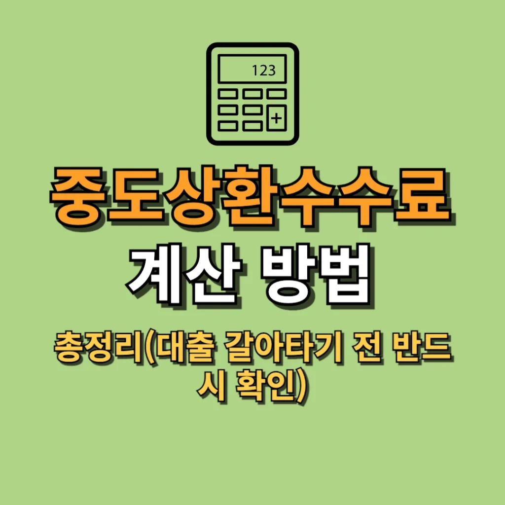 중도상환수수료 계산 방법 총정리(대출 갈아타기 전 반드시 확인)