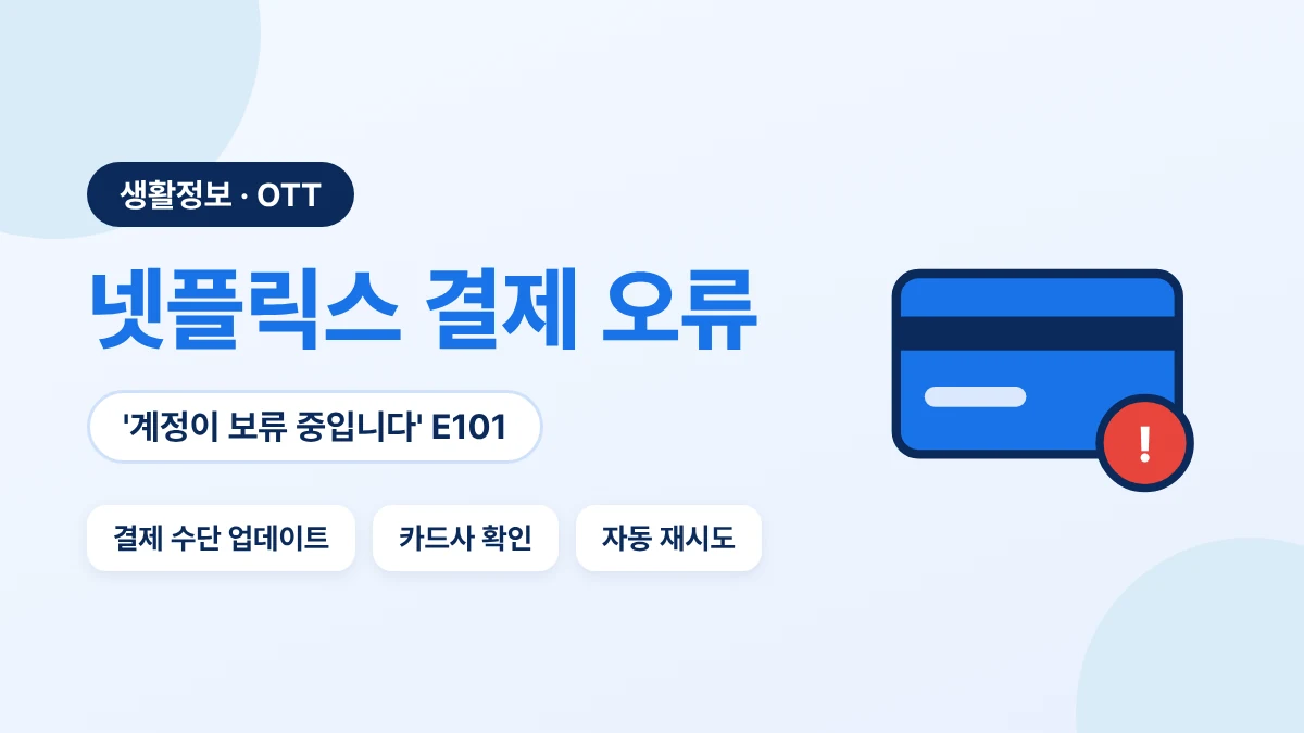 넷플릭스 결제 오류 E101 해결 방법 요약: 결제 수단 업데이트, 카드사 확인, 자동 재시도